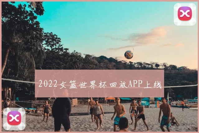 2022女篮世界杯回放APP上线